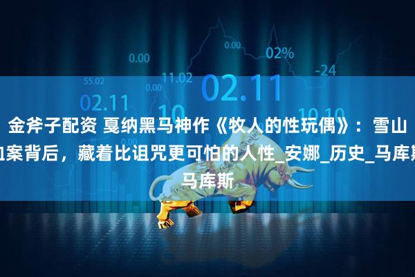 金斧子配资 戛纳黑马神作《牧人的性玩偶》：雪山血案背后，藏着比诅咒更可怕的人性_安娜_历史_马库斯