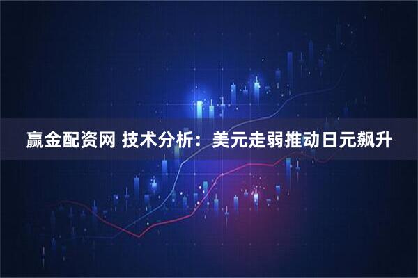 赢金配资网 技术分析：美元走弱推动日元飙升